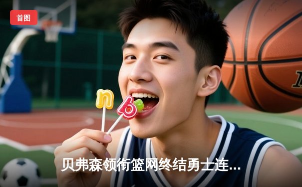 贝弗森领衔篮网终结勇士连胜 哈登三双难救主