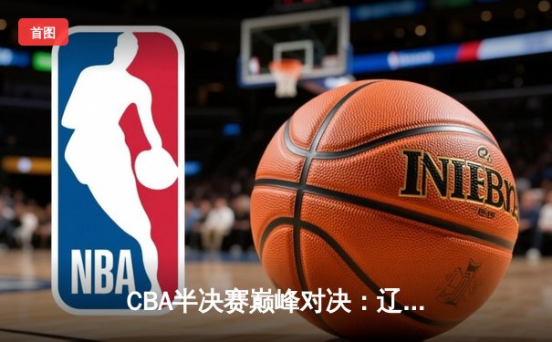 CBA半决赛巅峰对决：辽宁本钢加时险胜广东宏远，赵继伟砍下33分创个人季后赛新高